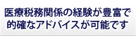 医療税務関係の経験が豊富で的確なアドバイスが可能です