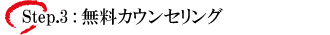 step.3　無料カウンセリング
